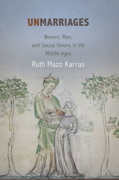 Unmarriages: Women, Men, And Sexual Unions In The Middle Ages (The Middle Ages Series)