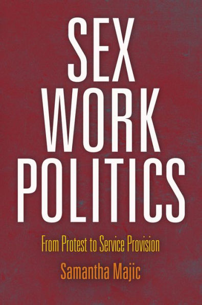 Sex Work Politics: From Protest To Service Provision (American Governance: Politics, Policy, And Public Law)