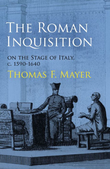 The Roman Inquisition On The Stage Of Italy, C. 1590-1640 (Haney Foundation Series)
