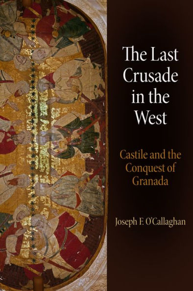 The Last Crusade In The West: Castile And The Conquest Of Granada (The Middle Ages Series)