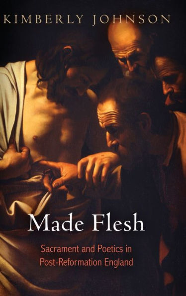 Made Flesh: Sacrament And Poetics In Post-Reformation England