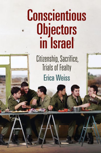 Conscientious Objectors In Israel: Citizenship, Sacrifice, Trials Of Fealty (The Ethnography Of Political Violence)
