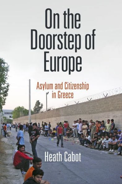 On The Doorstep Of Europe: Asylum And Citizenship In Greece (The Ethnography Of Political Violence)