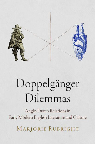 Doppelgänger Dilemmas: Anglo-Dutch Relations In Early Modern English Literature And Culture