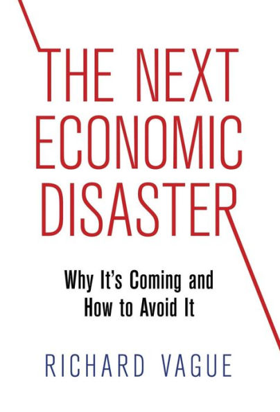 The Next Economic Disaster: Why It'S Coming And How To Avoid It