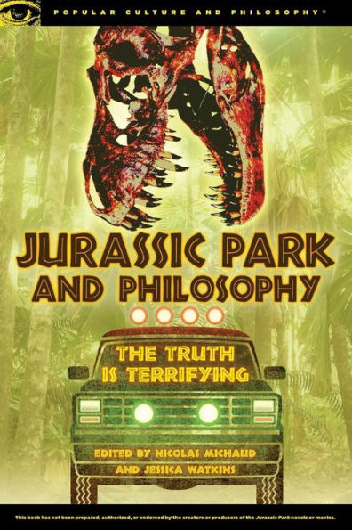 Jurassic Park And Philosophy: The Truth Is Terrifying (Popular Culture And Philosophy, 82)