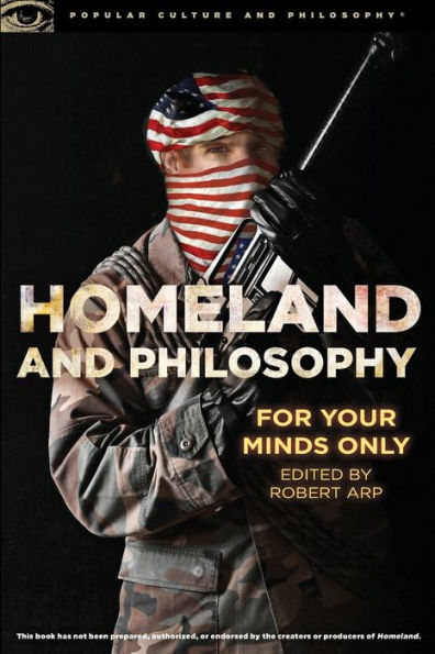 Homeland And Philosophy: For Your Minds Only (Popular Culture And Philosophy, 85)