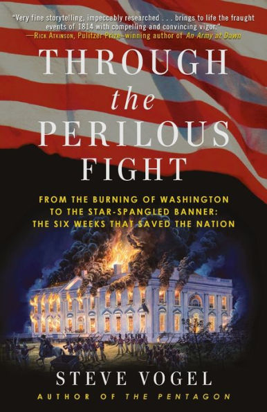 Through The Perilous Fight: From The Burning Of Washington To The Star-Spangled Banner: The Six Weeks That Saved The Nation
