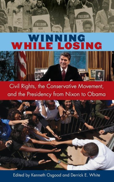 Winning While Losing: Civil Rights, The Conservative Movement And The Presidency From Nixon To Obama (Alan B. And Charna Larkin Symposium On The American Presidency)