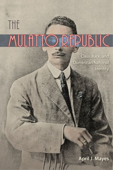 The Mulatto Republic: Class, Race, And Dominican National Identity