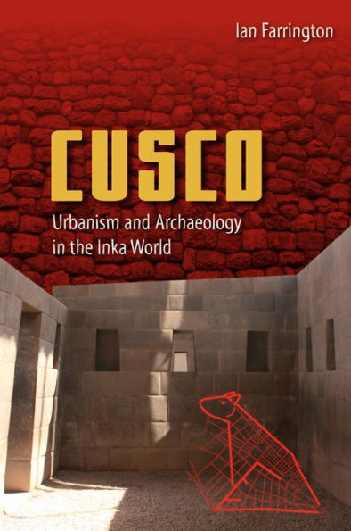 Cusco: Urbanism And Archaeology In The Inka World (Ancient Cities Of The New World)
