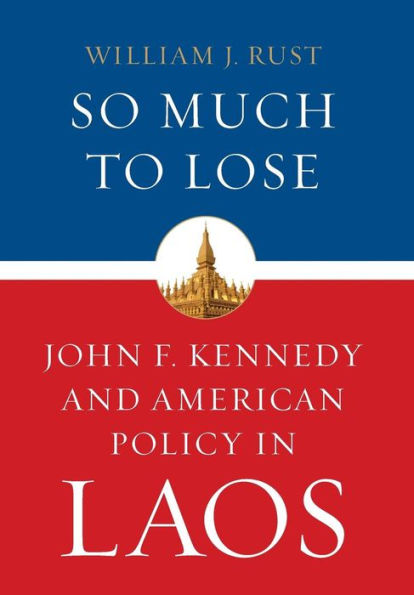 So Much To Lose: John F. Kennedy And American Policy In Laos (Studies In Conflict Diplomacy Peace)