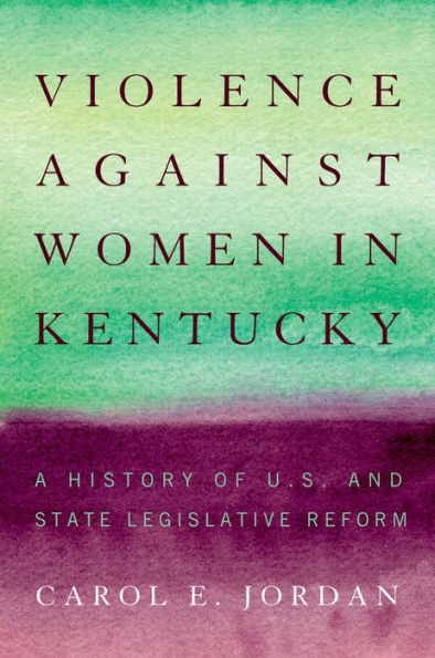 Violence Against Women In Kentucky: A History Of U.S. And State Legislative Reform (Thomas D. Clark Medallion)