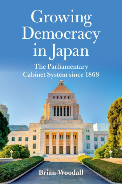 Growing Democracy In Japan: The Parliamentary Cabinet System Since 1868 (Asia In The New Millennium)