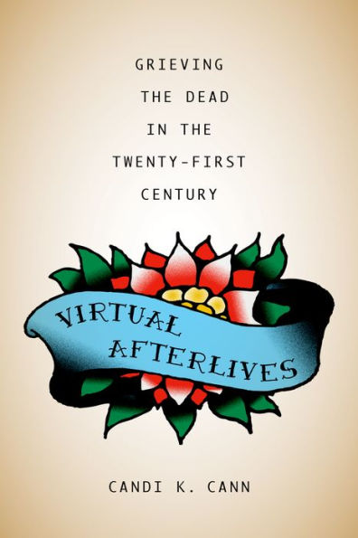 Virtual Afterlives: Grieving The Dead In The Twenty-First Century (Material Worlds Series)