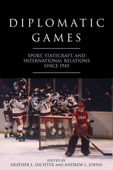 Diplomatic Games: Sport, Statecraft, And International Relations Since 1945 (Studies In Conflict Diplomacy Peace)