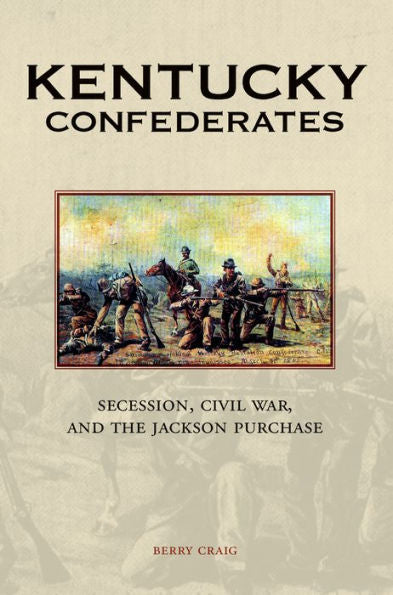 Kentucky Confederates: Secession, Civil War, And The Jackson Purchase
