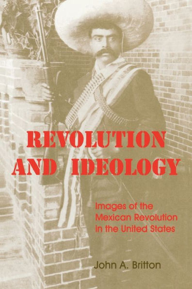 Revolution And Ideology: Images Of The Mexican Revolution In The United States