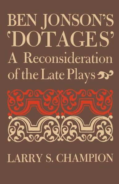 Ben Jonson'S 'Dotages': A Reconsideration Of The Late Plays