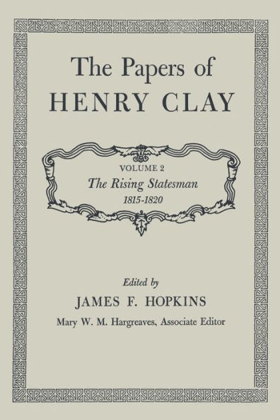 The Papers Of Henry Clay: The Rising Statesman 1815–1820