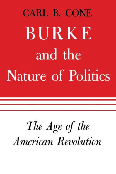 Burke And The Nature Of Politics: The Age Of The American Revolution