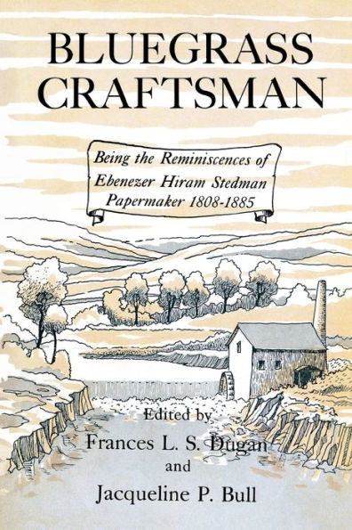 Bluegrass Craftsman: Being The Reminiscences Of Ebenezer Hiram Stedman Papermaker 1808–1885