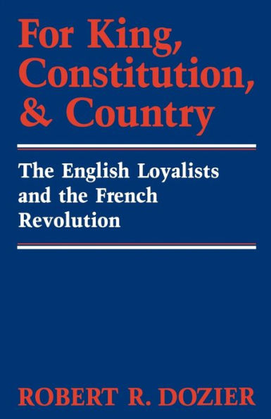 For King, Constitution, And Country: The English Loyalists And The French Revolution