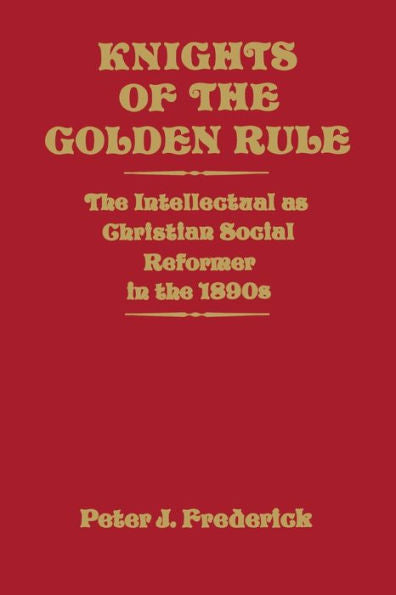 Knights Of The Golden Rule: The Intellectual As Christian Social Reformer In The 1890S