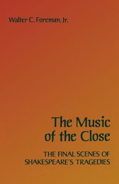 The Music Of The Close: The Final Scenes Of Shakespeare'S Tragedies