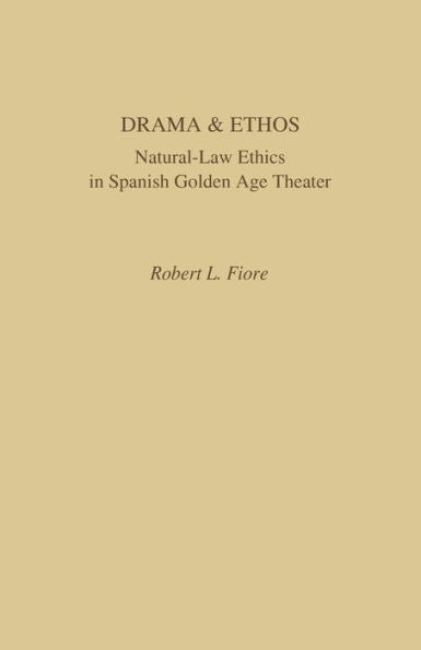 Drama And Ethos: Natural-Law Ethics In Spanish Golden Age Theater (Studies In Romance Languages)