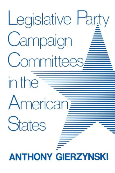 Legislative Party Campaign Committees In The American States (Comparative Legislative Studies)