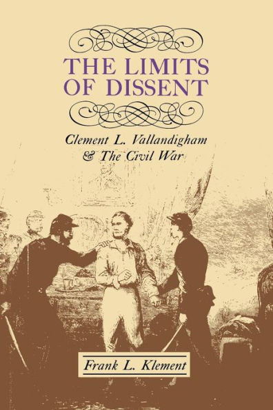 The Limits Of Dissent: Clement L. Vallandigham And The Civil War