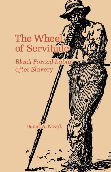 The Wheel Of Servitude: Black Forced Labor After Slavery