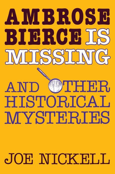 Ambrose Bierce Is Missing: And Other Historical Mysteries