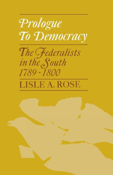 Prologue To Democracy: The Federalists In The South 1789–1800