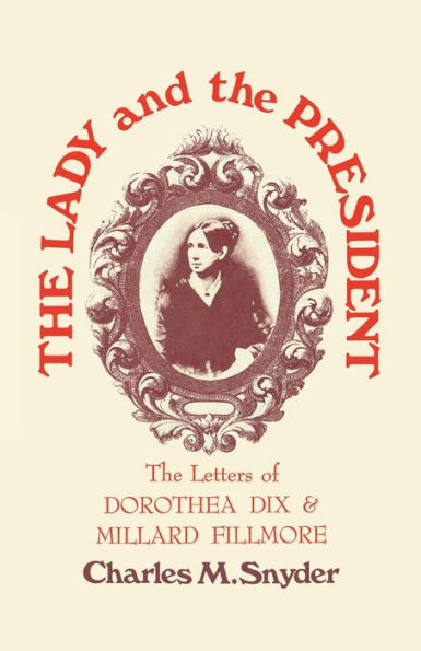The Lady And The President: The Letters Of Dorothea Dix And Millard Fillmore