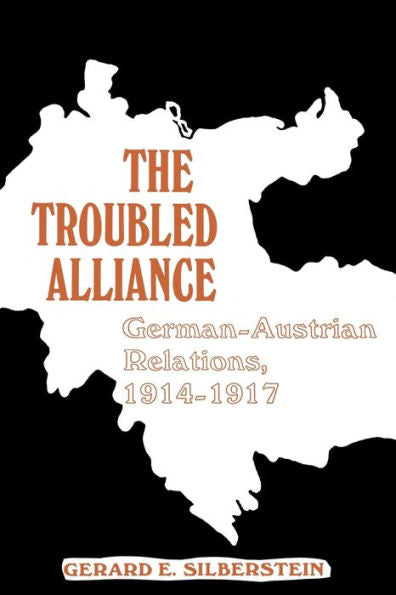 The Troubled Alliance: German-Austrian Relations, 1914–1917