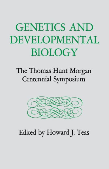 Genetics And Developmental Biology: The Thomas Hunt Morgan Centennial Symposium