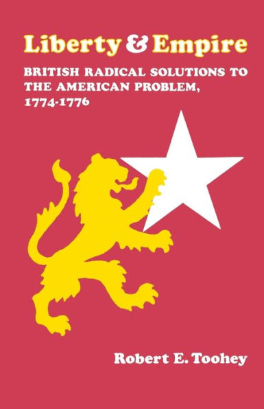 Liberty And Empire: British Radical Solutions To The American Problem, 1774–1776