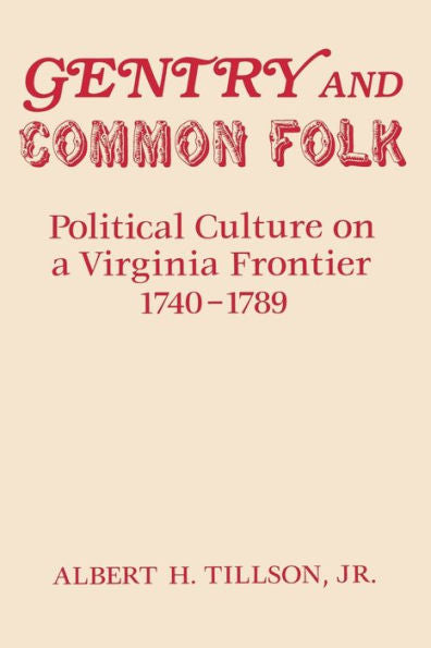 Gentry And Common Folk: Political Culture On A Virginia Frontier 1740–1789