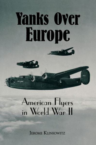 Yanks Over Europe: American Flyers In World War Ii