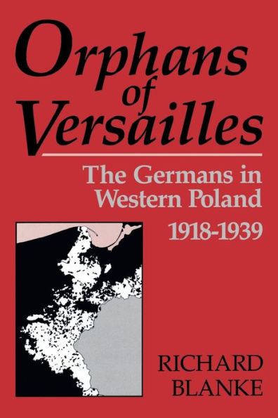 Orphans Of Versailles: The Germans In Western Poland, 1918-1939