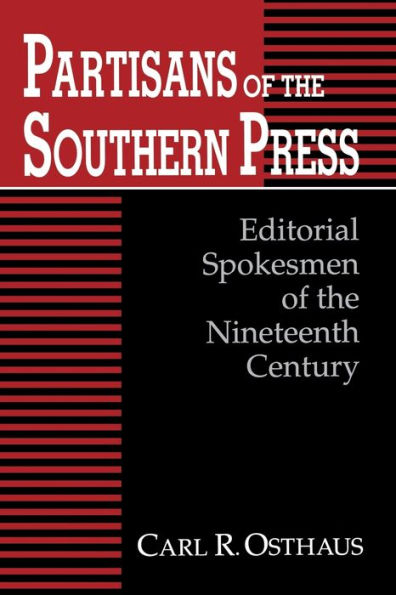 Partisans Of The Southern Press: Editorial Spokesmen Of The Nineteenth Century