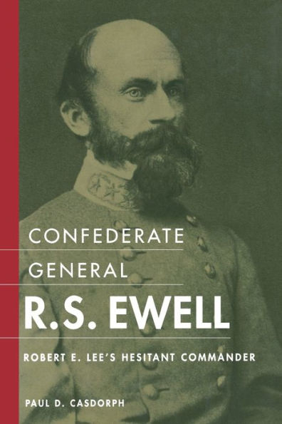 Confederate General R.S. Ewell: Robert E. Lee'S Hesitant Commander