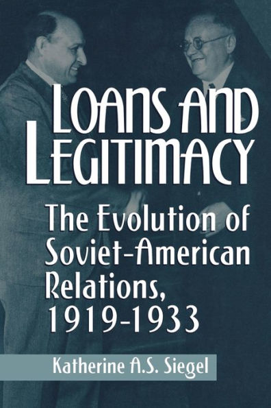 Loans And Legitimacy: The Evolution Of Soviet-American Relations, 1919-1933