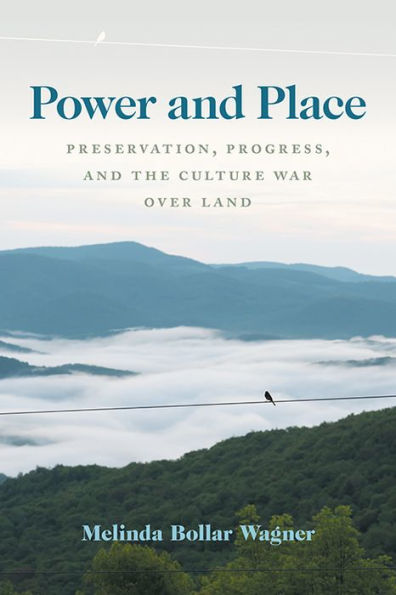 Power And Place: Preservation, Progress, And The Culture War Over Land (Place Matters New Direction Appal Stds)