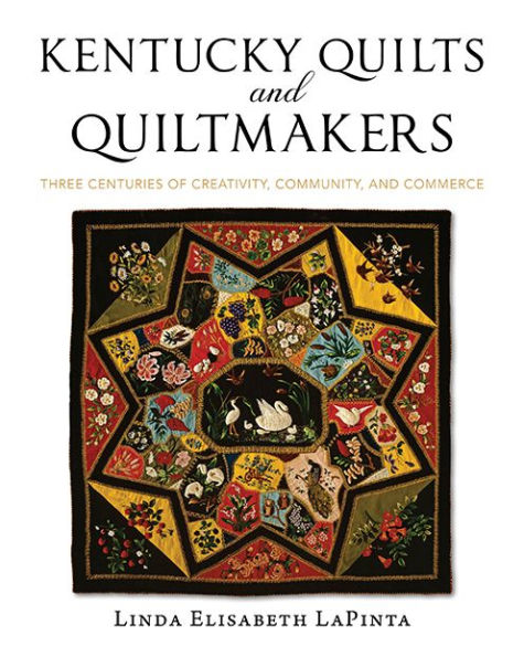 Kentucky Quilts And Quiltmakers: Three Centuries Of Creativity, Community, And Commerce