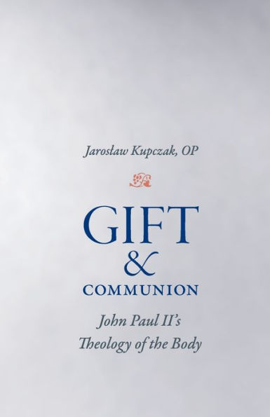 Gift And Communion: John Paul Ii'S Theology Of The Body