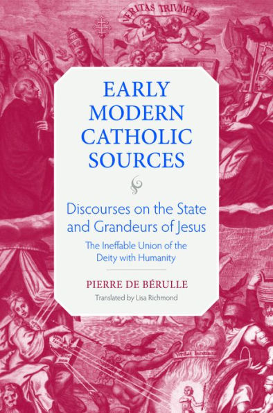 Discourses On The State And Grandeurs Of Jesus: The Ineffable Union Of The Deity With Humanity (Early Modern Catholic Sources)