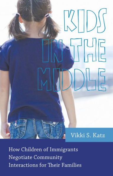 Kids In The Middle: How Children Of Immigrants Negotiate Community Interactions For Their Families (Rutgers Series In Childhood Studies)